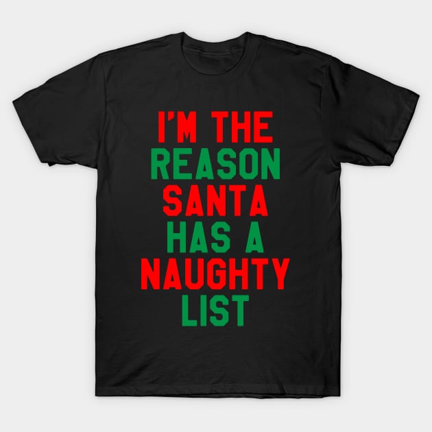 I'm The Reason Santa Has A Naughty List - Funny Christmas T-Shirt by kdpdesigns